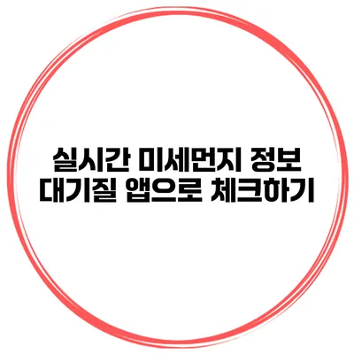 실시간 미세먼지 정보 대기질 앱으로 체크하기