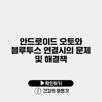 안드로이드 오토와 블루투스 연결시의 문제 및 해결책