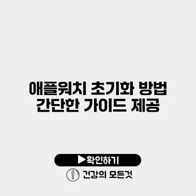 애플워치 초기화 방법 간단한 가이드 제공