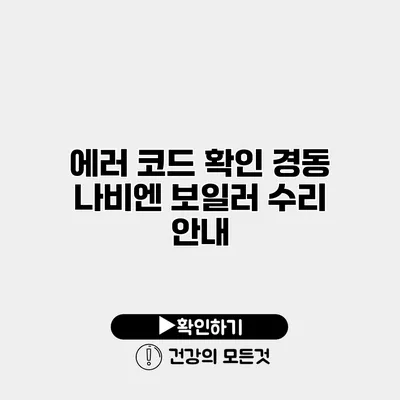 에러 코드 확인 경동 나비엔 보일러 수리 안내