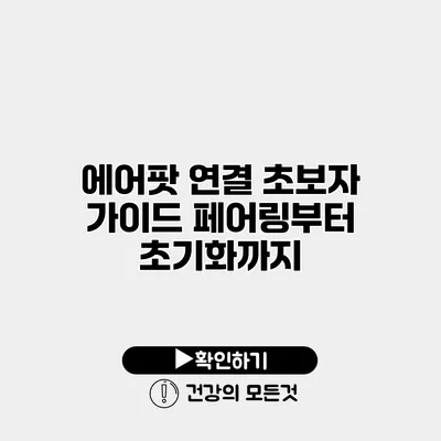 에어팟 연결 초보자 가이드 페어링부터 초기화까지