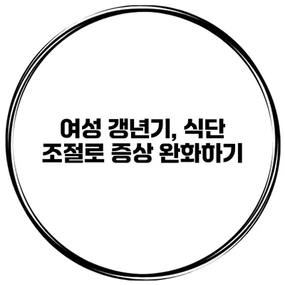 여성 갱년기, 식단 조절로 증상 완화하기