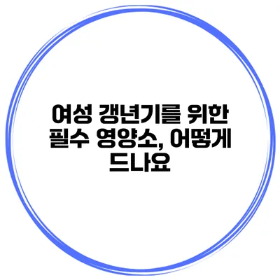 여성 갱년기를 위한 필수 영양소, 어떻게 드나요?