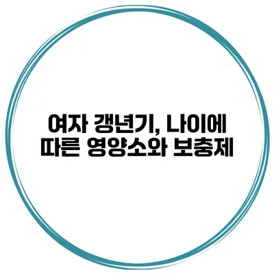 여자 갱년기, 나이에 따른 영양소와 보충제