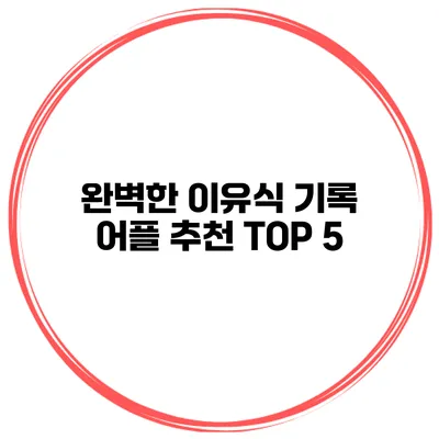 완벽한 이유식 기록 어플 추천 TOP 5