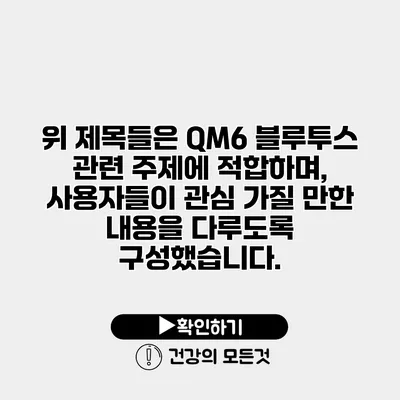 위 제목들은 QM6 블루투스 관련 주제에 적합하며, 사용자들이 관심 가질 만한 내용을 다루도록 구성했습니다.