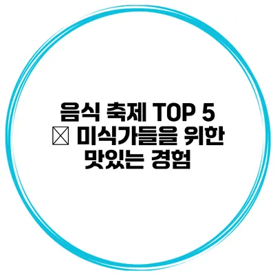 음식 축제 TOP 5 – 미식가들을 위한 맛있는 경험