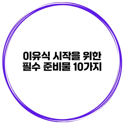 이유식 시작을 위한 필수 준비물 10가지