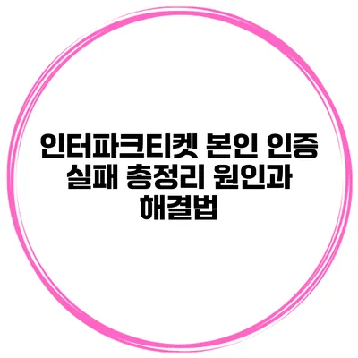 인터파크티켓 본인 인증 실패 총정리 원인과 해결법