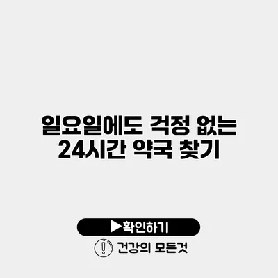 일요일에도 걱정 없는 24시간 약국 찾기