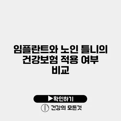 임플란트와 노인 틀니의 건강보험 적용 여부 비교