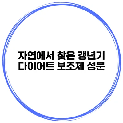**자연에서 찾은 갱년기 다이어트 보조제 성분**