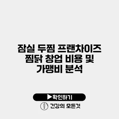 잠실 두찜 프랜차이즈 찜닭 창업 비용 및 가맹비 분석