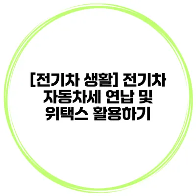 [전기차 생활] 전기차 자동차세 연납 및 위택스 활용하기