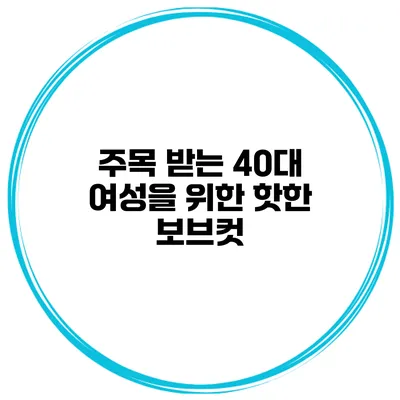 주목 받는 40대 여성을 위한 핫한 보브컷