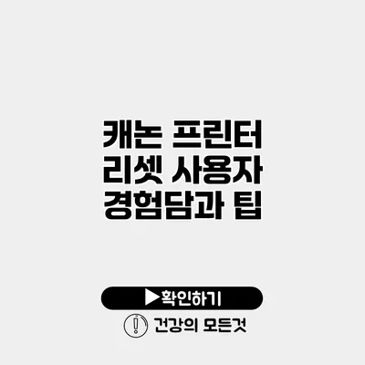 캐논 프린터 리셋 사용자 경험담과 팁