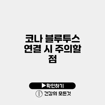 코나 블루투스 연결 시 주의할 점