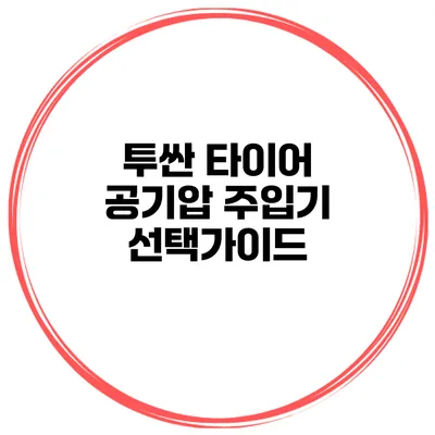 투싼 타이어 공기압 주입기 선택가이드