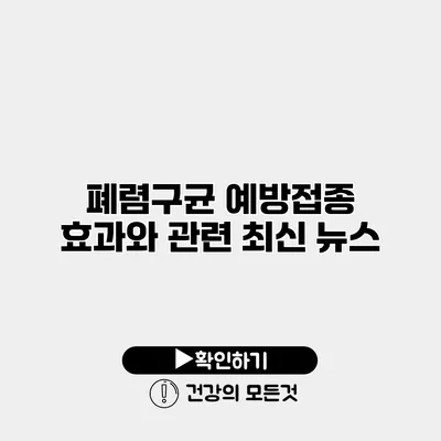 폐렴구균 예방접종 효과와 관련 최신 뉴스
