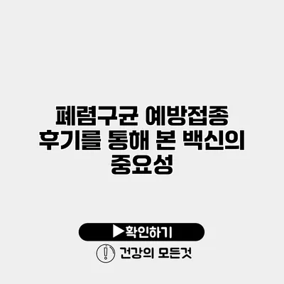 폐렴구균 예방접종 후기를 통해 본 백신의 중요성