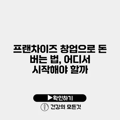 프랜차이즈 창업으로 돈 버는 법, 어디서 시작해야 할까?