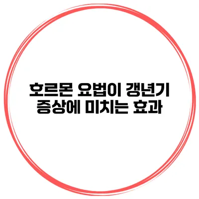 호르몬 요법이 갱년기 증상에 미치는 효과