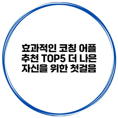 효과적인 코칭 어플 추천 TOP5 더 나은 자신을 위한 첫걸음